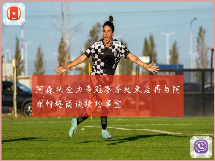 阿森纳全力争冠赛季结束后再与阿尔特塔商谈续约事宜