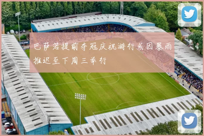巴萨若提前夺冠庆祝游行或因暴雨推迟至下周三举行